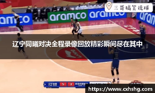 辽宁同曦对决全程录像回放精彩瞬间尽在其中