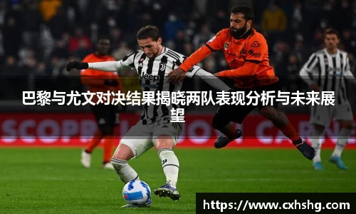 巴黎与尤文对决结果揭晓两队表现分析与未来展望