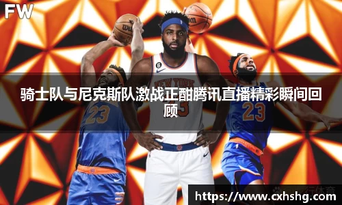 骑士队与尼克斯队激战正酣腾讯直播精彩瞬间回顾