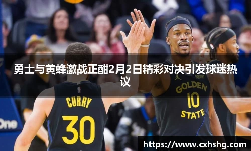 勇士与黄蜂激战正酣2月2日精彩对决引发球迷热议