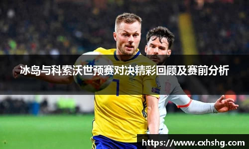 冰岛与科索沃世预赛对决精彩回顾及赛前分析