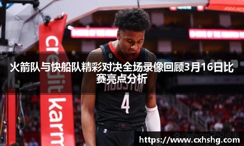 火箭队与快船队精彩对决全场录像回顾3月16日比赛亮点分析