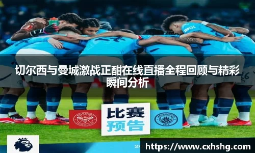 切尔西与曼城激战正酣在线直播全程回顾与精彩瞬间分析